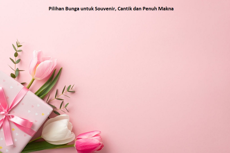 Pilihan Bunga untuk Souvenir, Cantik dan Penuh Makna
